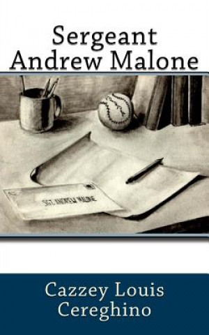 Книга Sergeant Andrew Malone: A story about a man orphaned at a young age, who through the help of a popular country song, learns the identity of hi Cazzey Louis Cereghino