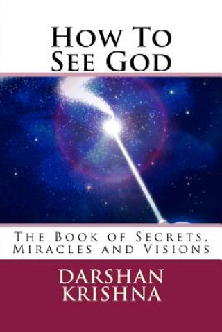 Carte How To See God: The Book of Secrets, Miracles and Visions Darshan Krishna
