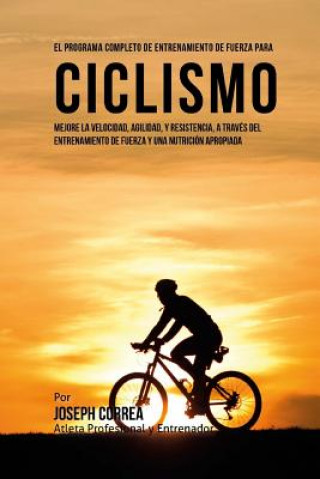 Buch El Programa Completo de Entrenamiento de Fuerza para Ciclismo: Mejore la velocidad, agilidad, y resistencia, a traves del entrenamiento de fuerza y un Correa (Atleta Profesional y Entrenador)