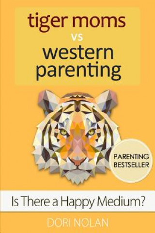 Kniha Tiger Moms vs Western Parenting: Is there a happy medium? Dori Elena Nolan