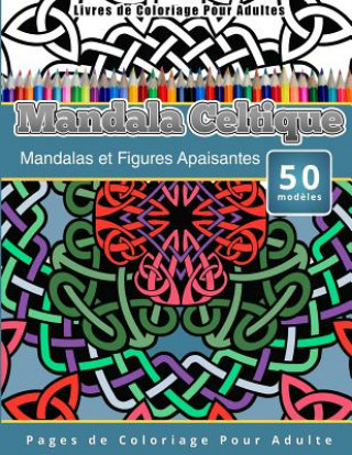 Książka Livres de Coloriage Pour Adultes Mandala Celtique: Mandalas et Figures Apaisantes Pages de Coloriage Pour Adulte Chiquita Publishing