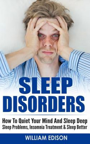 Livre Sleep Disorders: How To Quiet Your Mind And Sleep Deep - Sleep Problems, Insomnia Treatment & Sleep Better William Edison