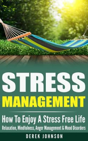 Książka Stress Management: How To Enjoy A Stress Free Life - Relaxation, Mindfulness, Anger Management & Mood Disorders Derek Johnson