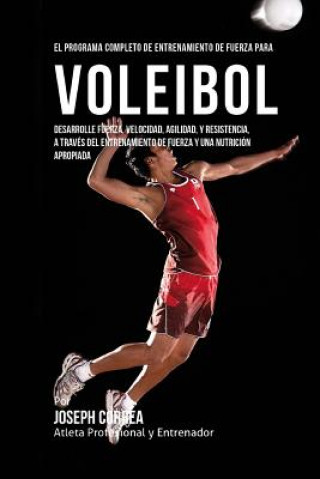 Könyv El Programa Completo de Entrenamiento de Fuerza para Voleibol: Desarrolle fuerza, velocidad, agilidad, y resistencia, a traves del entrenamiento de fu Correa (Atleta Profesional y Entrenador)