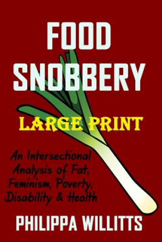 Kniha Food Snobbery (LARGE PRINT): An Intersectional Analysis of Fat, Feminism, Poverty, Disability & Health Philippa Willitts