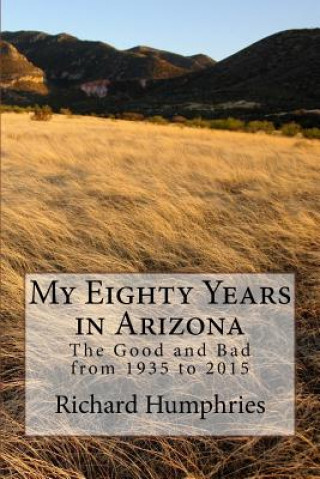 Könyv My Eighty Years in Arizona: The Good and Bad from 1935 to 2015 Richard H Humphries