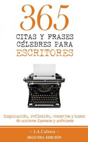 Kniha 365 Citas y Frases Célebres para Escritores: Inspiración, reflexión, consejos y humor de autores famosos y anónimos J a Cabrera