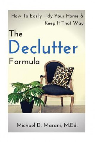 Carte The Declutter Formula: How To Easily Tidy Your Home and Keep It That Way Michael D Marani M Ed