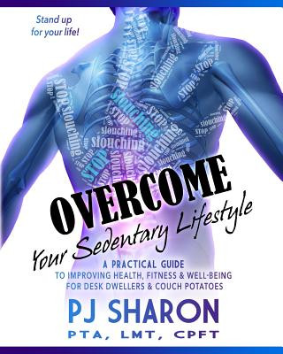 Könyv Overcome your Sedentary Lifestyle (Black & White): A Practical Guide to Improving Health, Fitness, and Well-being for Desk Dwellers and Couch Potatoes MS Pj Sharon