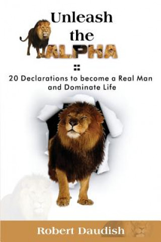 Kniha Unleash The Alpha: 20 Declarations To Be a Real Man and Dominate Life Robert Daudish