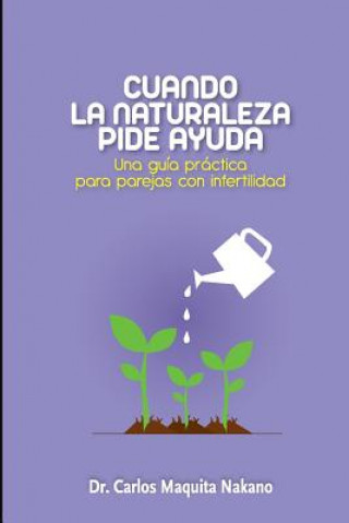 Książka Cuando la Naturaleza Pide Ayuda: Una Guía Práctica para Parejas con Infertilidad Dr Carlos Maquita Nakano