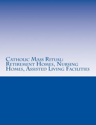 Kniha Catholic Mass Ritual: For Retirement Homes, Nursing Homes, Assisted Living Facilities Fr Vu Tran