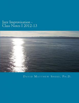 Könyv Jazz Improvisation Class Notes I 2012-13 David Matthew Shere Ph D