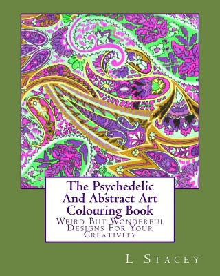Könyv The Psychedelic And Abstract Art Colouring Book: Weird But Wonderful Designs For Your Creativity L Stacey