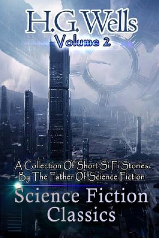 Книга Science Fiction Classics: A Collection Of Short Si Fi Stories By The Father Of Science Fiction H G Wells