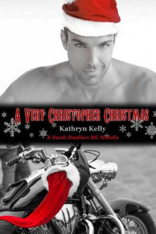 Kniha A Very Christopher Christmas (A Death Dwellers MC Novella) Kathryn Kelly