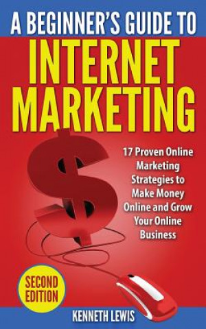 Книга Internet Marketing: 17 Proven Online Marketing Strategies to Make Money Onlin Kenneth Lewis