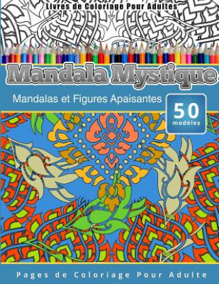 Książka Livres de Coloriage Pour Adultes Mandala Mystique: Mandalas et Figures Apaisantes Pages de Coloriage Pour Adulte Chiquita Publishing