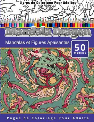 Kniha Livres de Coloriage Pour Adultes Mandala Dragon: Mandalas et Figures Apaisantes Pages de Coloriage Pour Adulte Chiquita Publishing