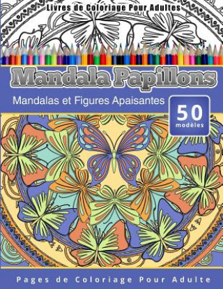 Книга Livres de Coloriage Pour Adultes Mandala Papillons: Mandalas et Figures Apaisantes Pages de Coloriage Pour Adulte Chiquita Publishing