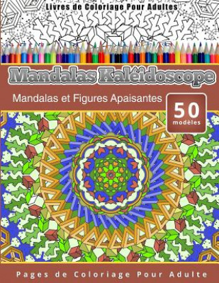 Książka Livres de Coloriage Pour Adultes Mandalas Kaléidoscope: Mandalas et Figures Apaisantes Pages de Coloriage Pour Adulte Chiquita Publishing