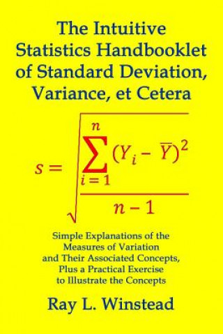 Książka The Intuitive Statistics Handbooklet of Standard Deviation, Variance, et Cetera: Simple Explanations of the Measures of Variation and Their Associated Ray L Winstead