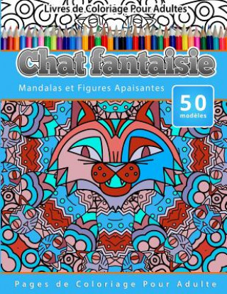 Książka Livres de Coloriage Pour Adultes Chat fantaisie: Mandalas et Figures Apaisantes Pages de Coloriage Pour Adulte Chiquita Publishing