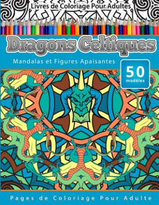 Kniha Livres de Coloriage Pour Adultes Dragons Celtiques: Mandalas et Figures Apaisantes Pages de Coloriage Pour Adulte Chiquita Publishing