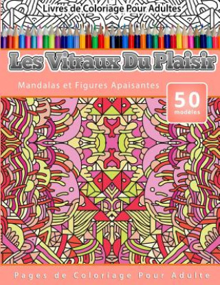 Książka Livres de Coloriage Pour Adultes Les Vitraux Du Plaisir: Mandalas et Figures Apaisantes Pages de Coloriage Pour Adulte Chiquita Publishing