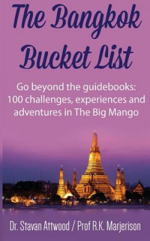 Kniha The Bangkok Bucket List: Go Beyond the Guide Books: 100 Challenges, Experiences and Adventures in The Big Mango Dr Stavan Attwood
