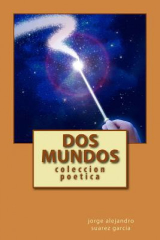 Kniha dos mundos: coleccion poetica Sr Jorge Alejandro Suarez Garcia