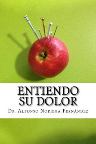 Könyv Entiendo su dolor: Descubra el origen de su dolor y cómo afrontarlo Dr Alfonso Noriega Fernandez