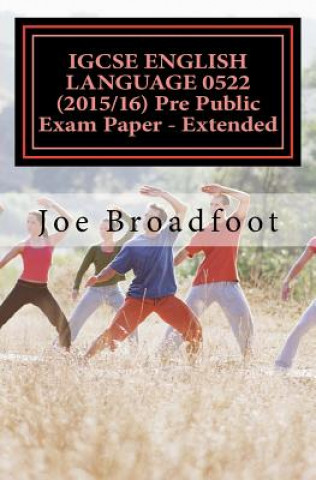 Könyv IGCSE ENGLISH LANGUAGE 0522 (2015/16) Pre Public Exam Paper - Extended MR Joe Broadfoot