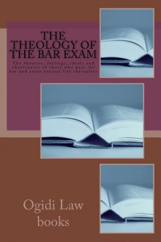 Carte The Theology Of The Bar Exam: The theories, feelings, ideals and observances of those who pass the bar and enter eternal life thereafter Ogidi Law Books