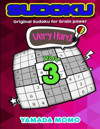Könyv Sudoku Very Hard: Original Sudoku For Brain Power Vol. 3: Include 300 Puzzles Very Hard Level Yamada Momo