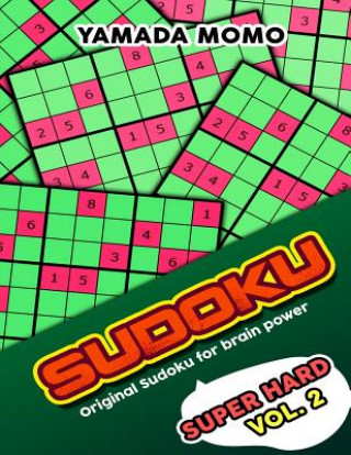 Kniha Sudoku Super Hard: Original Sudoku For Brain Power Vol. 2: Include 300 Puzzles Super Hard Level Yamada Momo