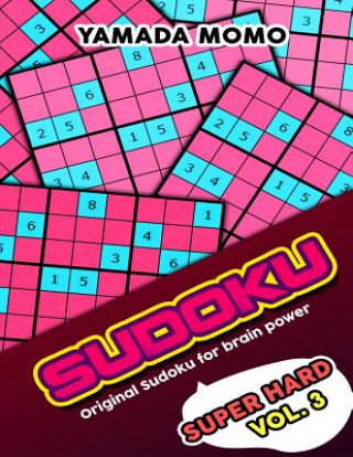 Kniha Sudoku Super Hard: Original Sudoku For Brain Power Vol. 3: Include 300 Puzzles Super Hard Level Yamada Momo