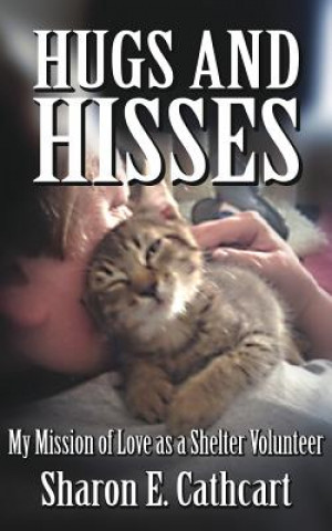 Książka Hugs and Hisses: My Mission of Love as a Shelter Volunteer Sharon E Cathcart