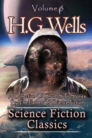 Книга Science Fiction Classics: A Collection Of Short Si Fi Stories By The Father Of Science Fiction H G Wells