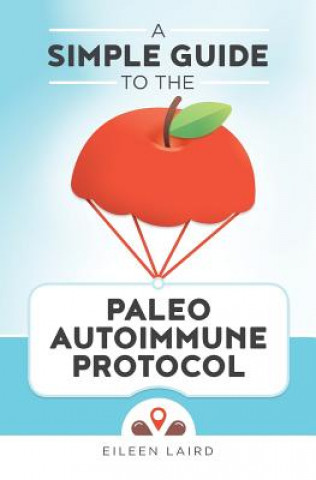 Knjiga A Simple Guide to the Paleo Autoimmune Protocol Eileen Laird