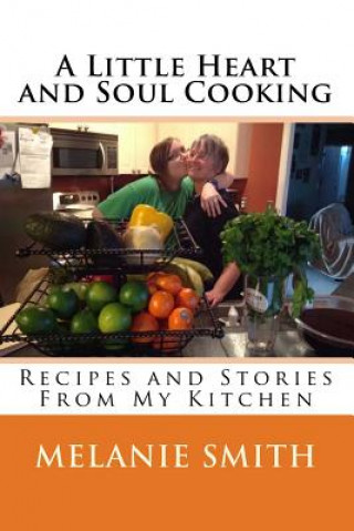 Kniha A Little Heart and Soul Cooking: Recipes and Stories From My Kitchen Melanie Joyner Smith