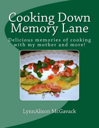 Kniha Cooking Down Memory Lane: Delicious memories of cooking with my mother and more! Lynnalison McGavack