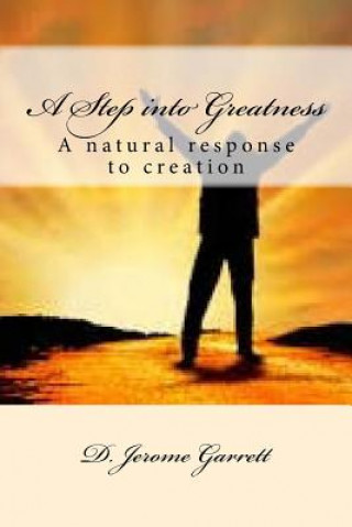 Carte A Step into Greatness: A natural response to creation D Jerome Garrett