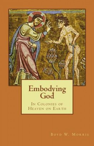 Книга Embodying God: In Colonies of Heaven on Earth Boyd W Morris