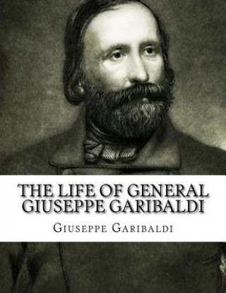 Kniha The Life of General Giuseppe Garibaldi Giuseppe Garibaldi