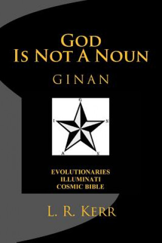 Kniha God Is Not A Noun: Evolutionaries Illuminati Cosmic Bible GINAN L R Kerr