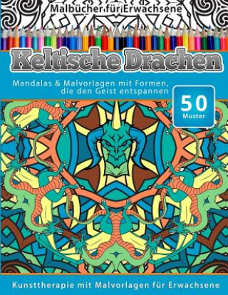 Książka Malbucher fur Erwachsene Keltische Drachen: Mandalas & Malvorlagen mit Formen, die den Geist entspannen Chiquita Malbucher