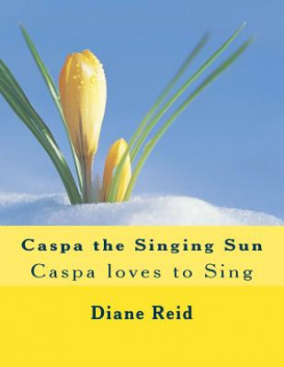 Książka Caspa the Singing Sun: Caspa loves to Sing Diane E Reid