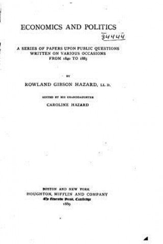 Carte Economics and Politics, A Series of Papers Upon Public Questions Written on Various Occasions Rowland Gibson Hazard