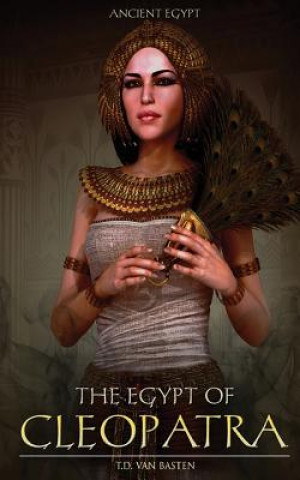Carte Ancient Egypt: The Egypt of Cleopatra T D Van Basten